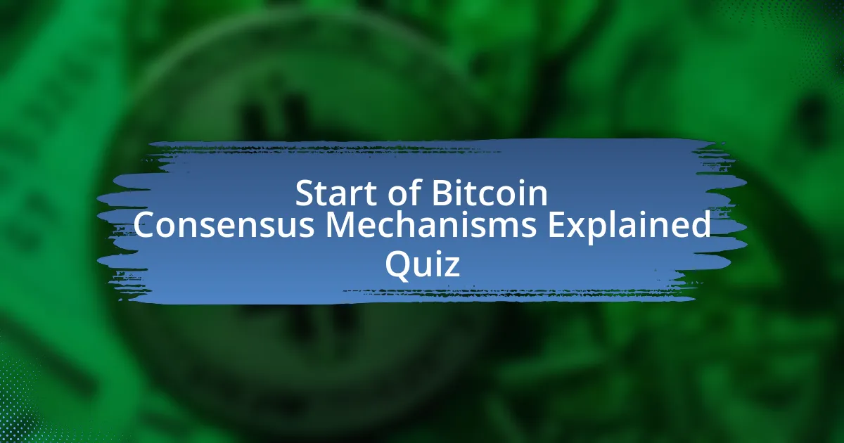 Start of Bitcoin Consensus Mechanisms Explained Quiz