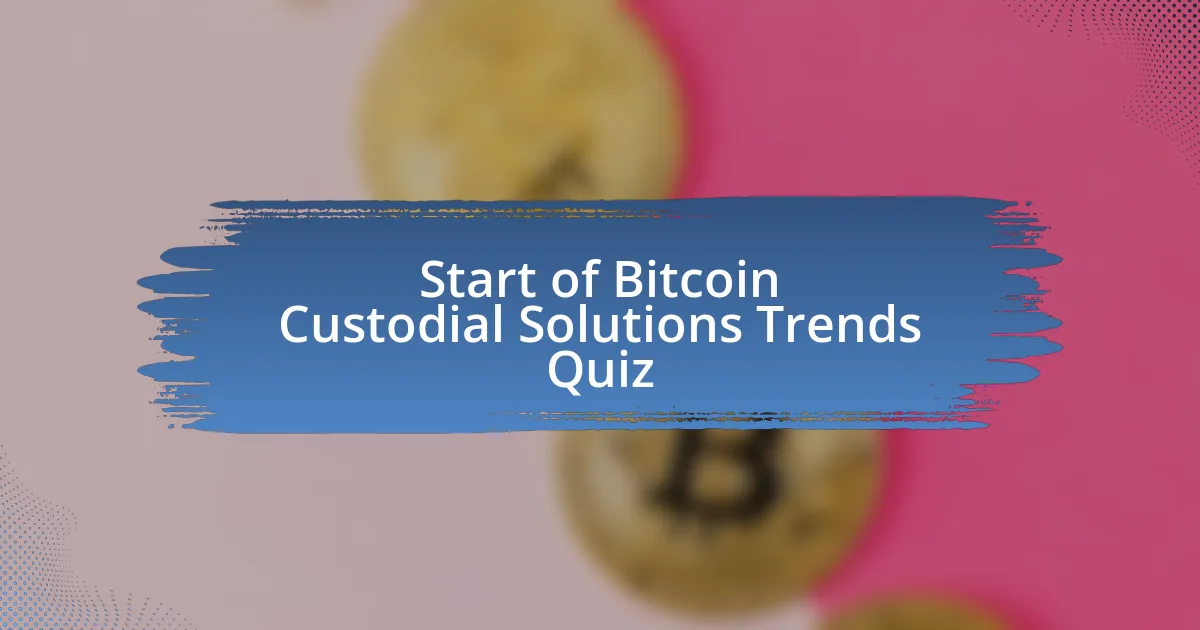 Start of Bitcoin Custodial Solutions Trends Quiz