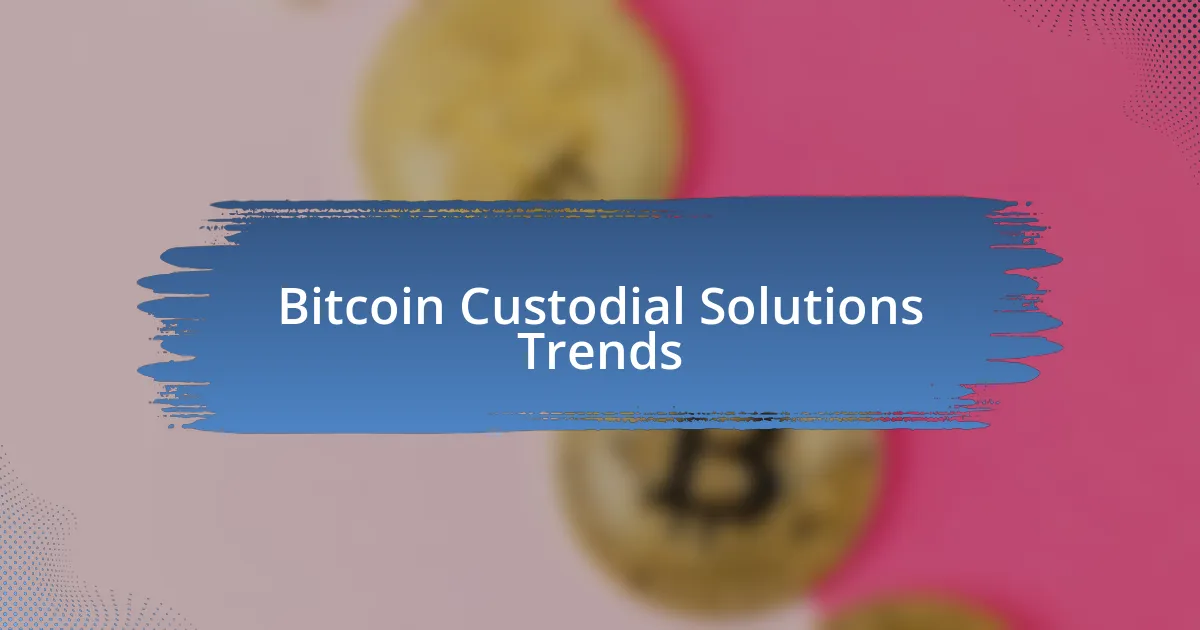 Bitcoin Custodial Solutions Trends