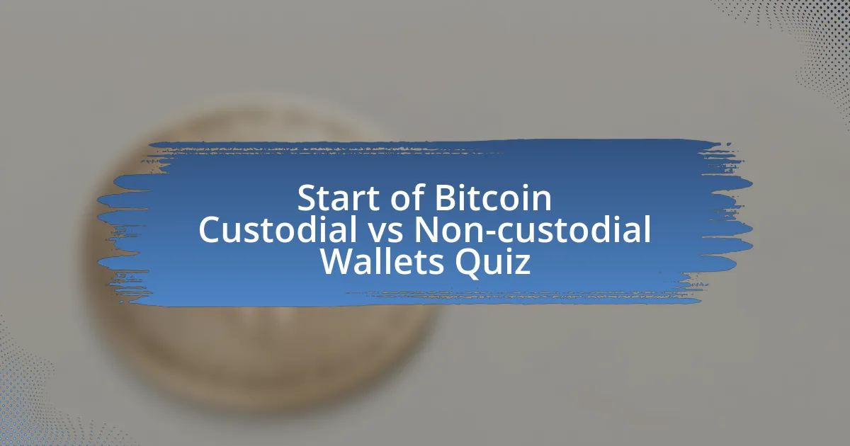 Start of Bitcoin Custodial vs Non-custodial Wallets Quiz