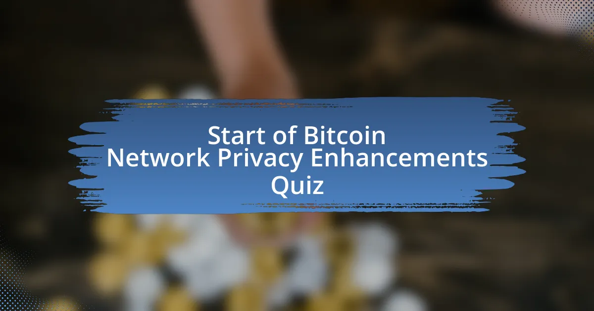 Start of Bitcoin Network Privacy Enhancements Quiz