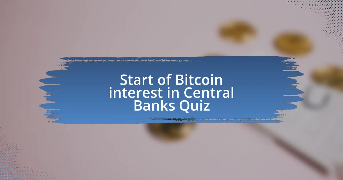 Start of Bitcoin interest in Central Banks Quiz