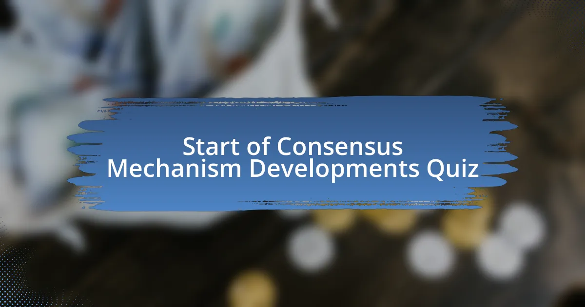 Start of Consensus Mechanism Developments Quiz